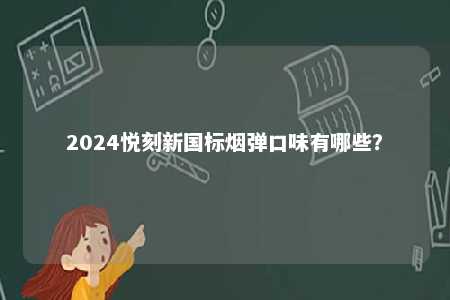 2024悦刻新国标烟弹口味有哪些？ 